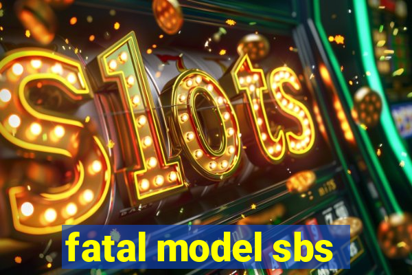 fatal model sbs